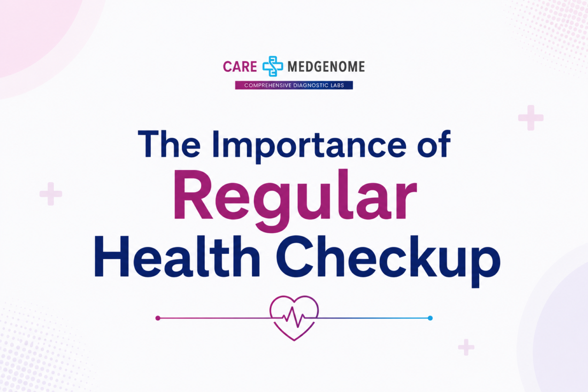 The Importance of Regular Health Checkup | Care Medgenome