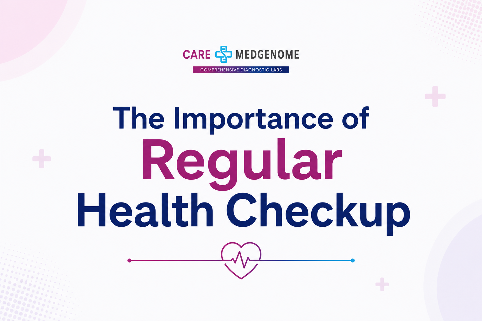 The Importance of Regular Health Checkup | Care Medgenome